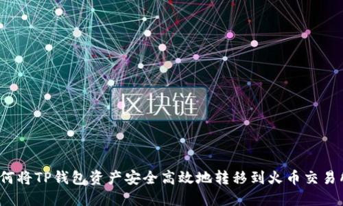 如何將TP錢包資產(chǎn)安全高效地轉(zhuǎn)移到火幣交易所？