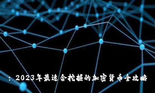 : 2023年最適合挖掘的加密貨幣全攻略