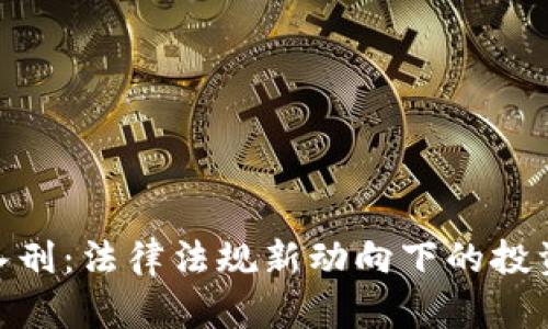 : 加密貨幣入刑：法律法規(guī)新動向下的投資機遇與風險