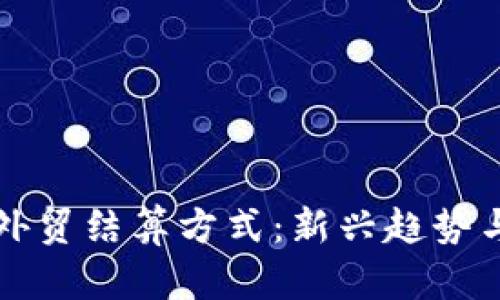加密貨幣外貿(mào)結(jié)算方式：新興趨勢與實際應(yīng)用
