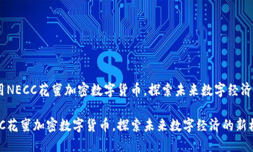 題目：利用NECC花蜜加密數(shù)字貨幣，探索未來數(shù)字經(jīng)濟(jì)的新機(jī)遇

利用NECC花蜜加密數(shù)字貨幣，探索未來數(shù)字經(jīng)濟(jì)的新機(jī)遇