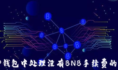 
如何在TP錢包中處理沒有BNB手續(xù)費的交易問題