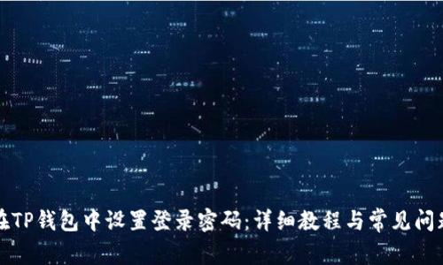 如何在TP錢包中設置登錄密碼：詳細教程與常見問題解答
