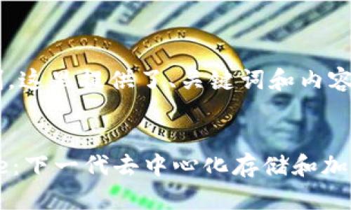 由于篇幅限制，這里提供了、關(guān)鍵詞和內(nèi)容的部分示例。


探索Arweave：下一代去中心化存儲(chǔ)和加密貨幣的未來