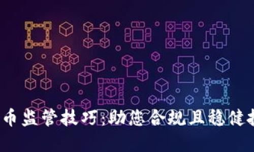 2023年加密貨幣監(jiān)管技巧：助您合規(guī)且穩(wěn)健投資的全面指南