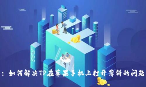 : 如何解決TP在蘋果手機上打開薄餅的問題